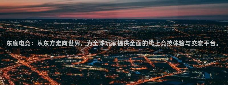 火狐电竞app官网下载：东赢电竞：从东方走向世界，为全球玩家提供全面的线上竞技体验与交流平台。